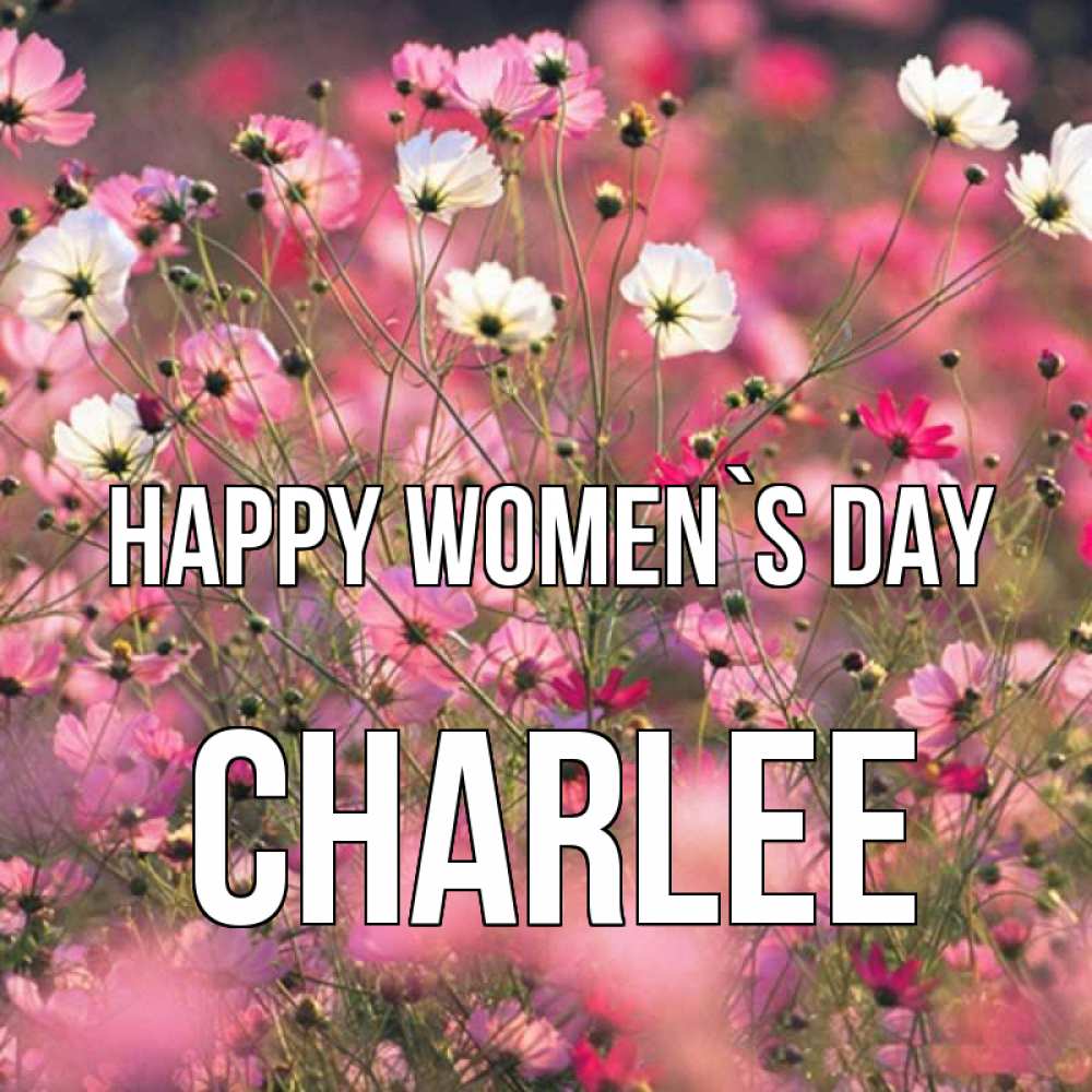 Greetings card с именем, Charlee happy women`s day красиво 1 Greetings with text for free download 